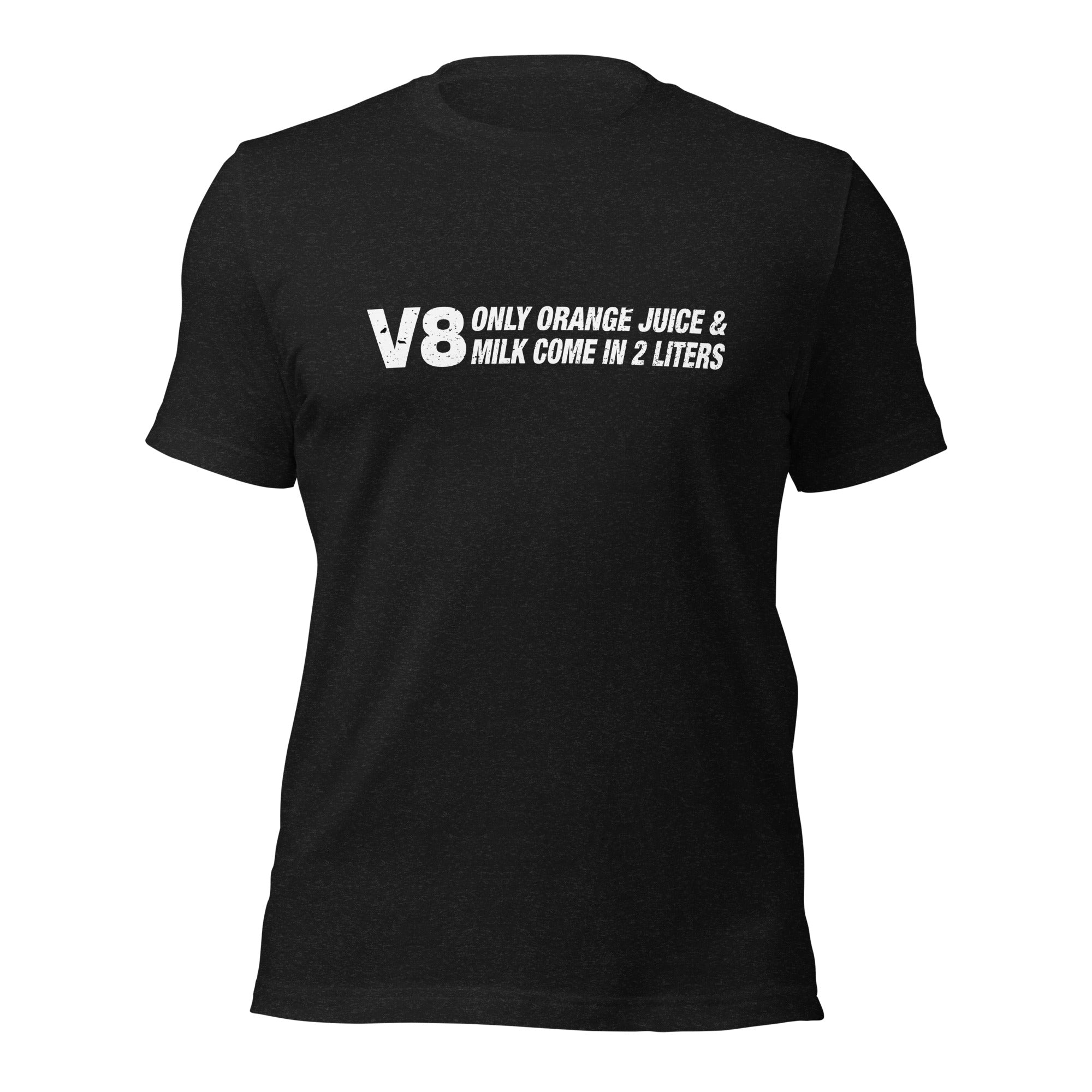 Only Orange Juice and Milk Come In 2 Liters V8 T-shirt