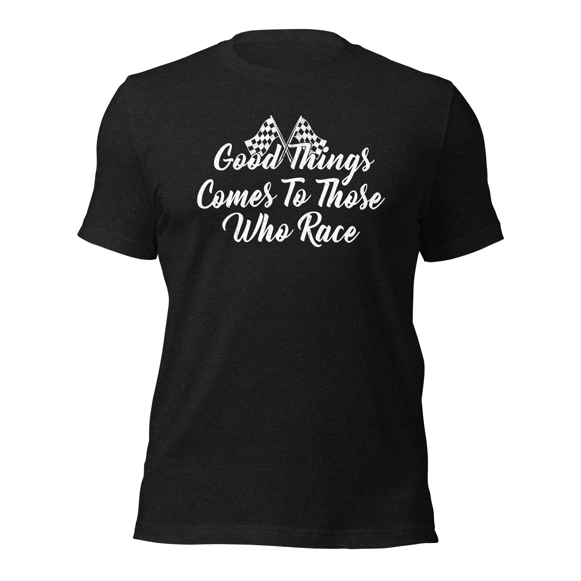 Good Things Come To Those Who Race - T-shirt