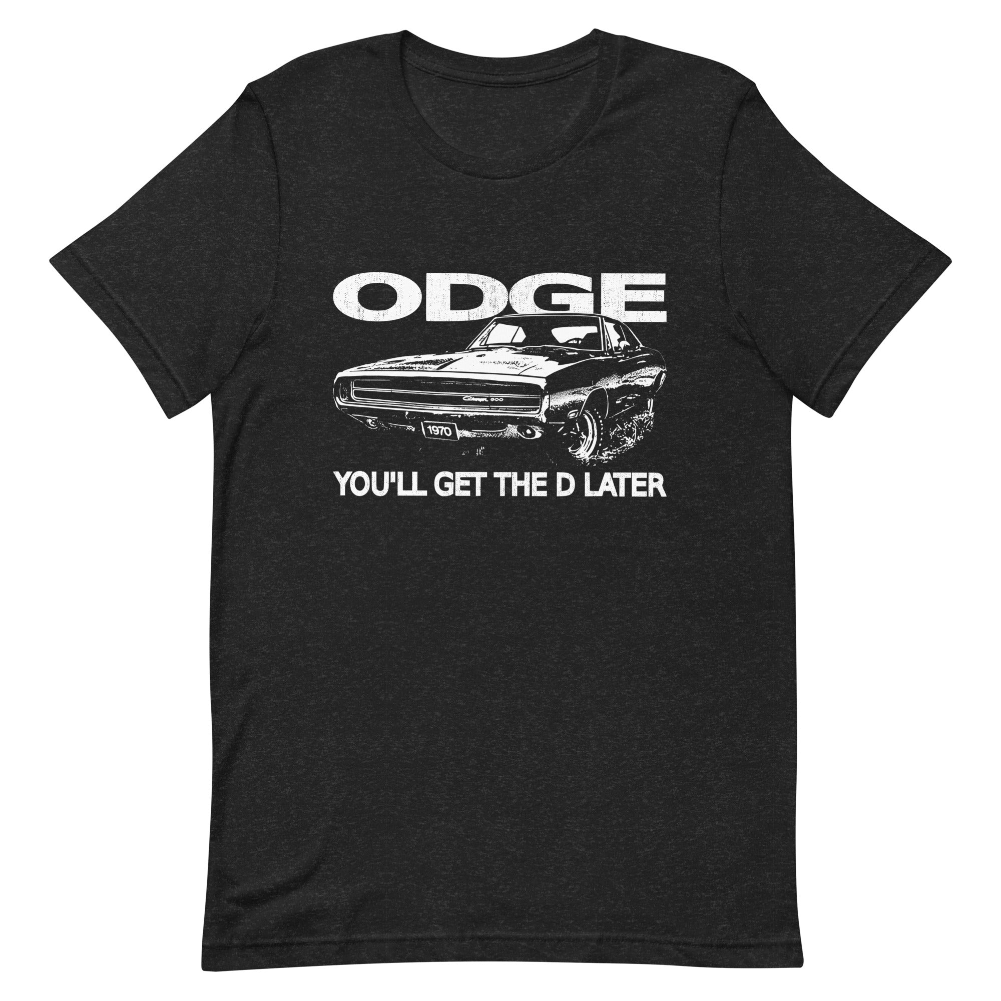 Odge You'll Get The D Later - Car Enthusiast T-shirt