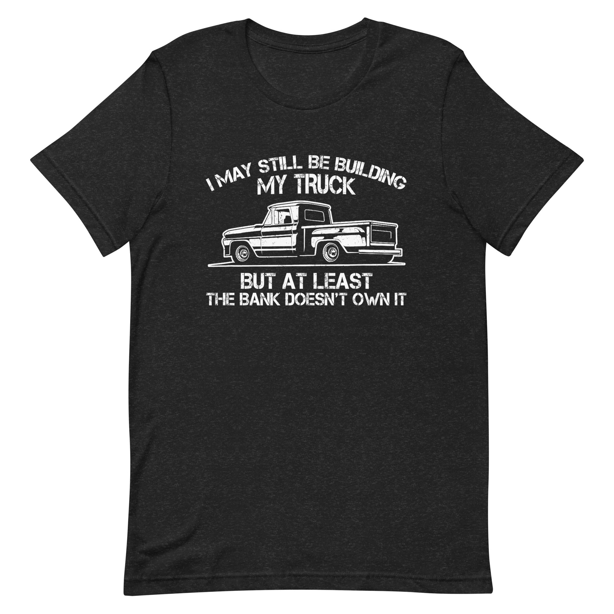 I May Still Be Building My Truck But - Classic Truck Enthusiast T-shirt