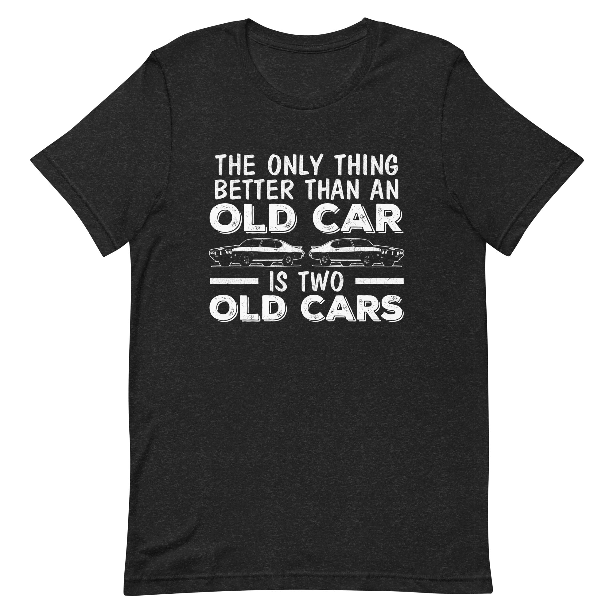 The Only Thing Better Than An Old Car Is Two Old Cars - T-shirt